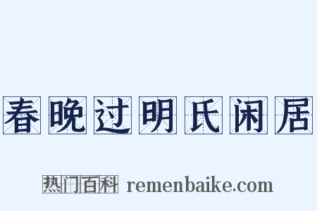 春晚过明氏闲居是什么意思的图片